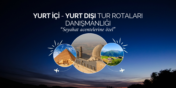 YURT İÇİ-YURT DIŞI TUR ROTALARI DANIŞMANLIĞI